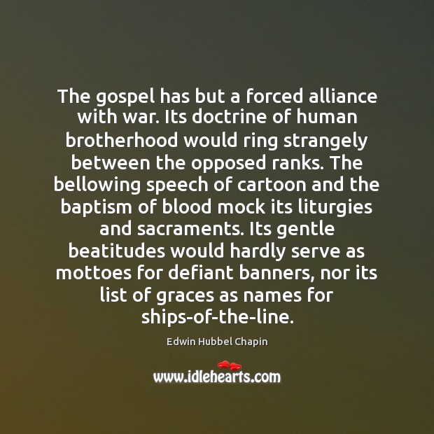 The gospel has but a forced alliance with war. Its doctrine of Edwin Hubbel Chapin Picture Quote