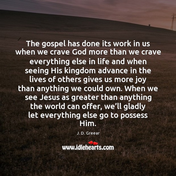 The gospel has done its work in us when we crave God J. D. Greear Picture Quote