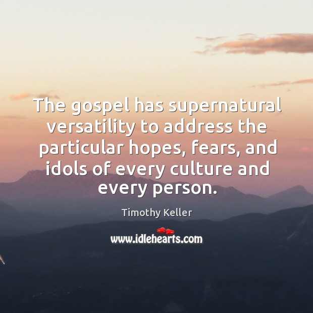 The gospel has supernatural versatility to address the particular hopes, fears, and Timothy Keller Picture Quote