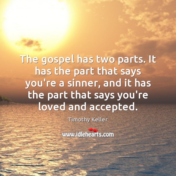 The gospel has two parts. It has the part that says you’re Timothy Keller Picture Quote