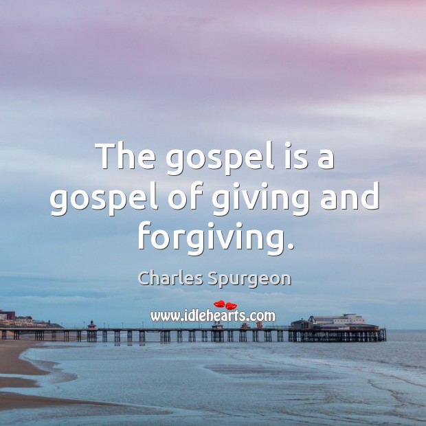 The gospel is a gospel of giving and forgiving. Image