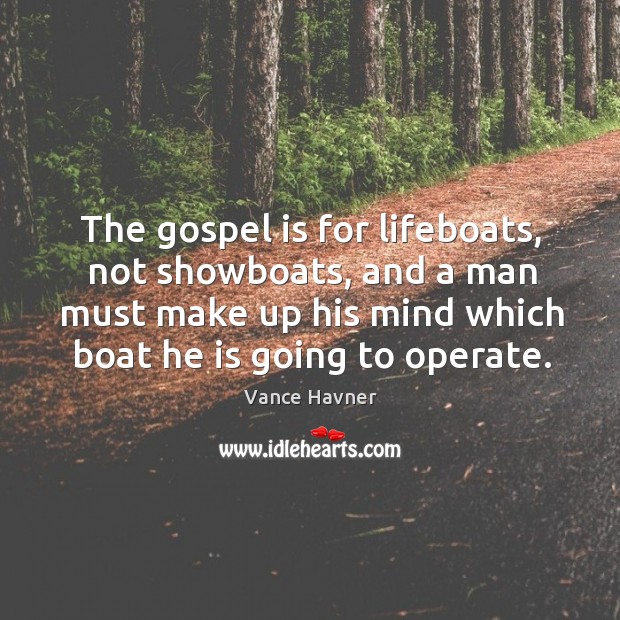 The gospel is for lifeboats, not showboats, and a man must make Vance Havner Picture Quote