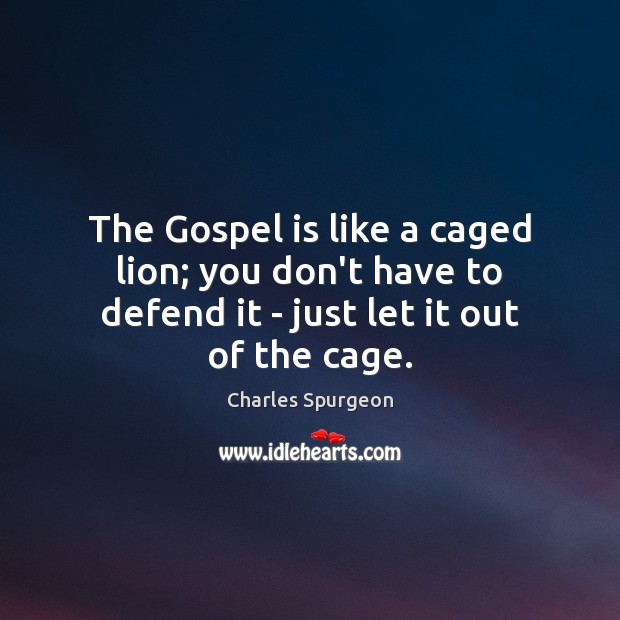 The Gospel is like a caged lion; you don’t have to defend 