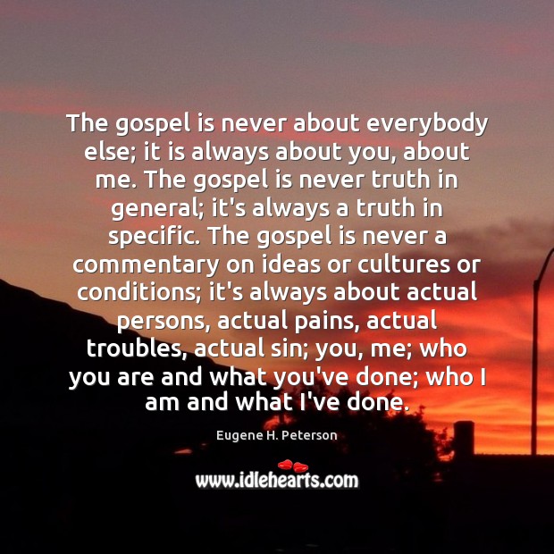 The gospel is never about everybody else; it is always about you, Eugene H. Peterson Picture Quote
