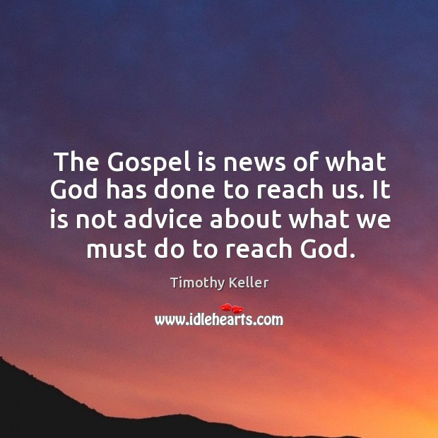 The Gospel is news of what God has done to reach us. Timothy Keller Picture Quote