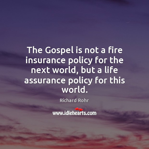 The Gospel is not a fire insurance policy for the next world, Richard Rohr Picture Quote