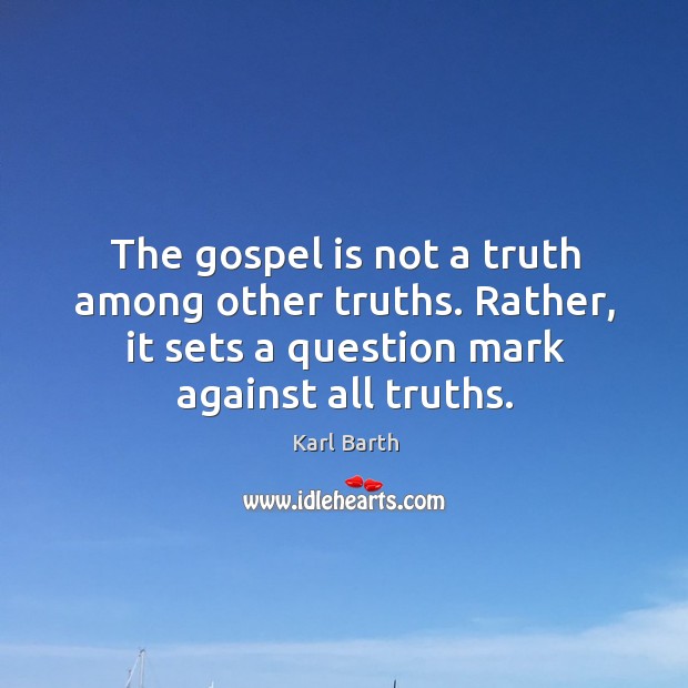 The gospel is not a truth among other truths. Rather, it sets Image