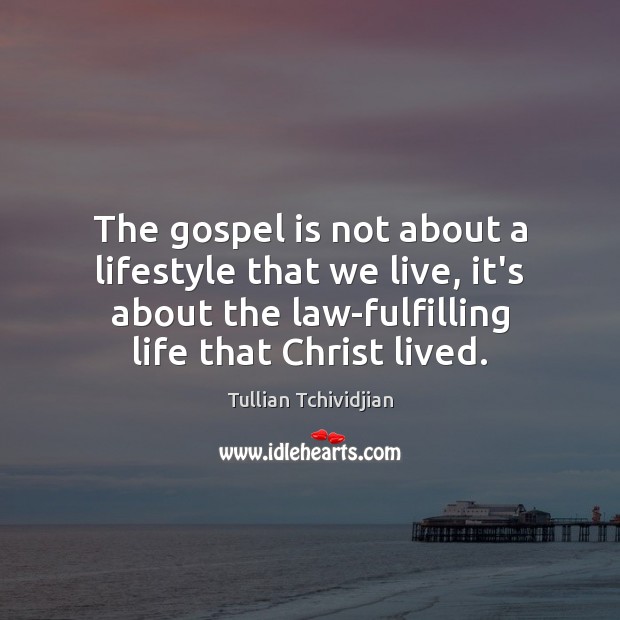 The gospel is not about a lifestyle that we live, it’s about Tullian Tchividjian Picture Quote