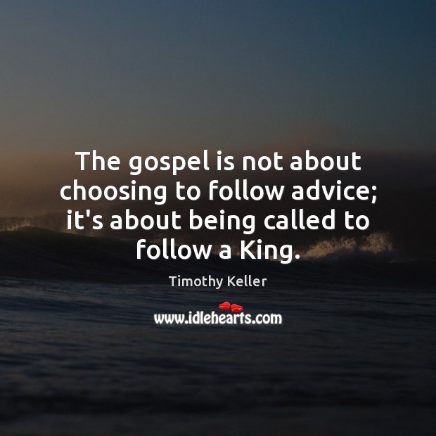 The gospel is not about choosing to follow advice; it’s about being Timothy Keller Picture Quote