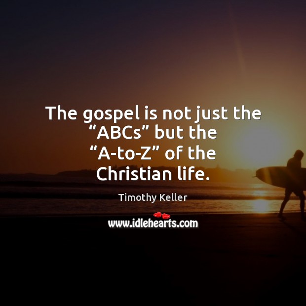The gospel is not just the “ABCs” but the “A-to-Z” of the Christian life. Image