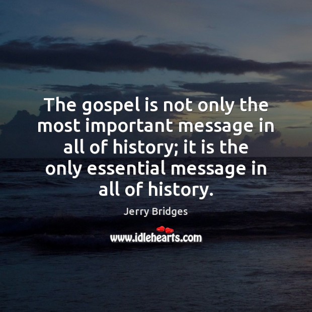 The gospel is not only the most important message in all of Jerry Bridges Picture Quote