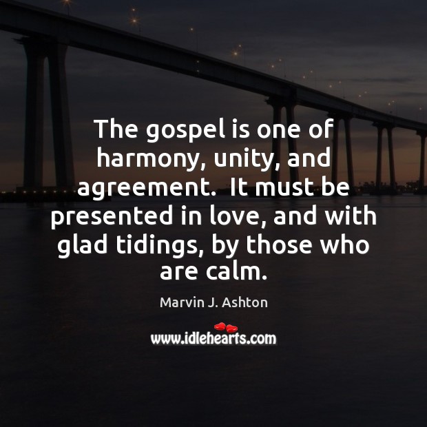 The gospel is one of harmony, unity, and agreement.  It must be Marvin J. Ashton Picture Quote