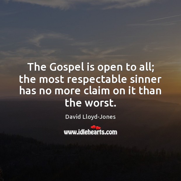 The Gospel is open to all; the most respectable sinner has no David Lloyd-Jones Picture Quote