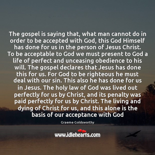 The gospel is saying that, what man cannot do in order to Graeme Goldsworthy Picture Quote