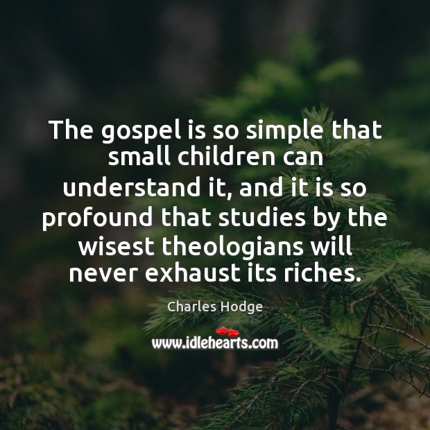 The gospel is so simple that small children can understand it, and Charles Hodge Picture Quote