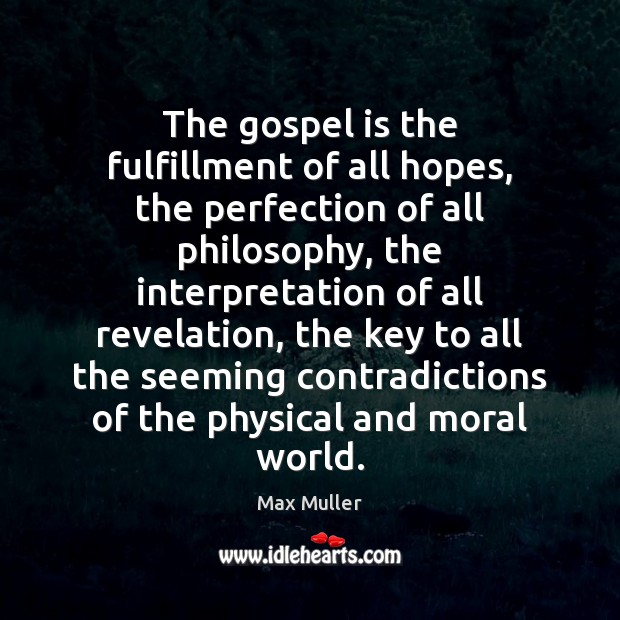 The gospel is the fulfillment of all hopes, the perfection of all Max Muller Picture Quote