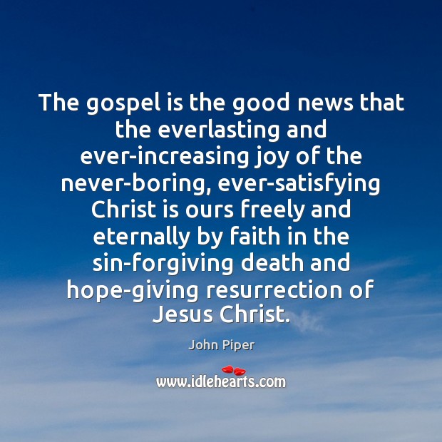 The gospel is the good news that the everlasting and ever-increasing joy John Piper Picture Quote