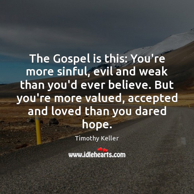 The Gospel is this: You’re more sinful, evil and weak than you’d Timothy Keller Picture Quote