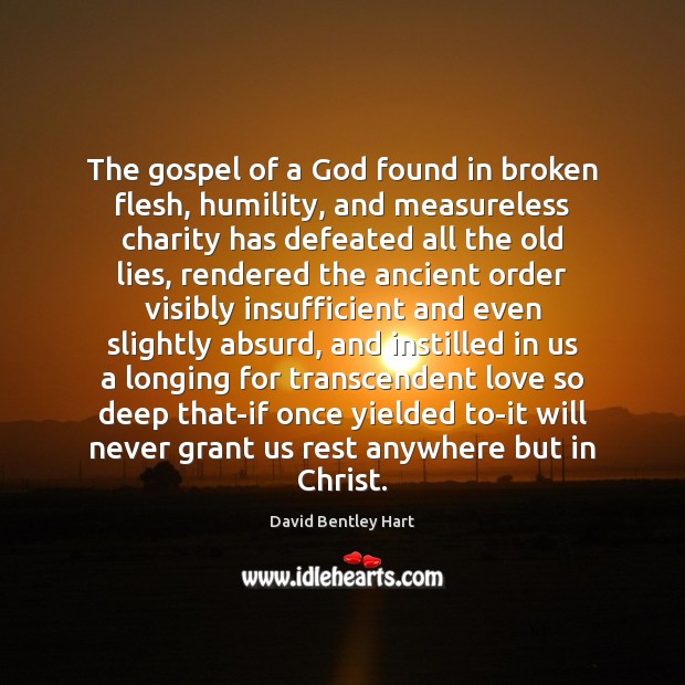 The gospel of a God found in broken flesh, humility, and measureless Image