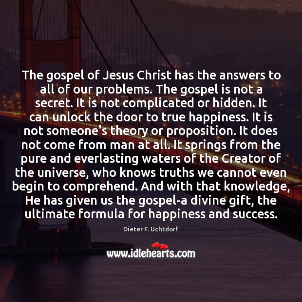 The gospel of Jesus Christ has the answers to all of our Hidden Quotes Image