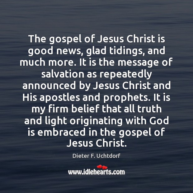 The gospel of Jesus Christ is good news, glad tidings, and much Dieter F. Uchtdorf Picture Quote