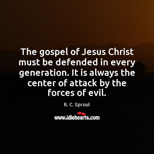 The gospel of Jesus Christ must be defended in every generation. It R. C. Sproul Picture Quote