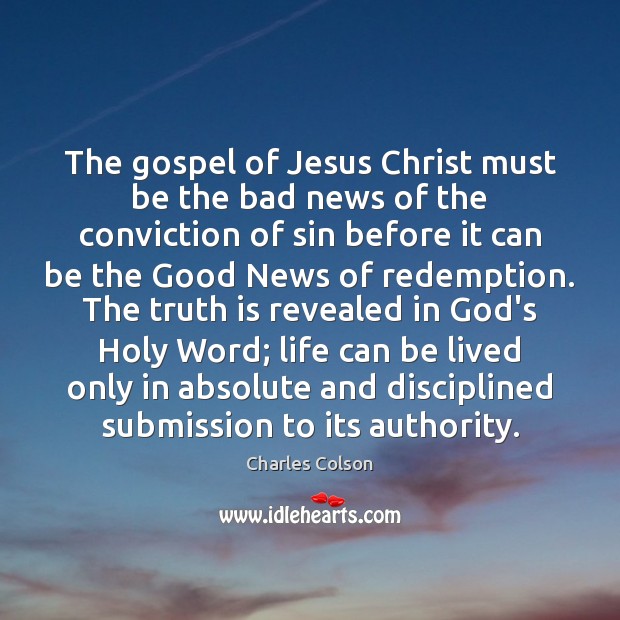 The gospel of Jesus Christ must be the bad news of the Charles Colson Picture Quote