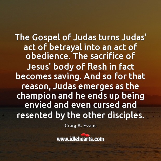 The Gospel of Judas turns Judas’ act of betrayal into an act Craig A. Evans Picture Quote
