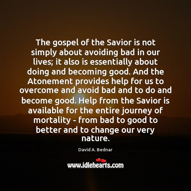 The gospel of the Savior is not simply about avoiding bad in 