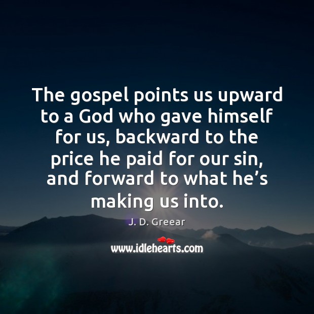 The gospel points us upward to a God who gave himself for J. D. Greear Picture Quote