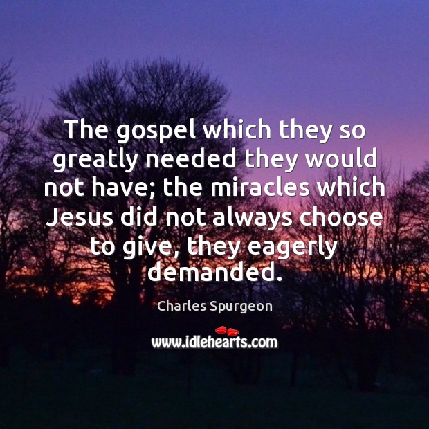The gospel which they so greatly needed they would not have; the Image