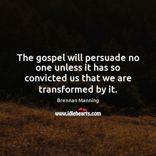 The gospel will persuade no one unless it has so convicted us Brennan Manning Picture Quote