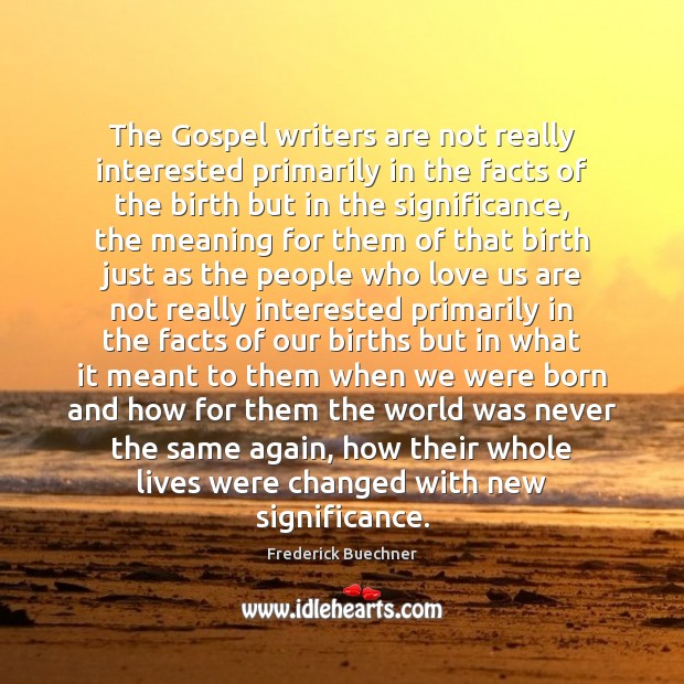 The Gospel writers are not really interested primarily in the facts of Frederick Buechner Picture Quote