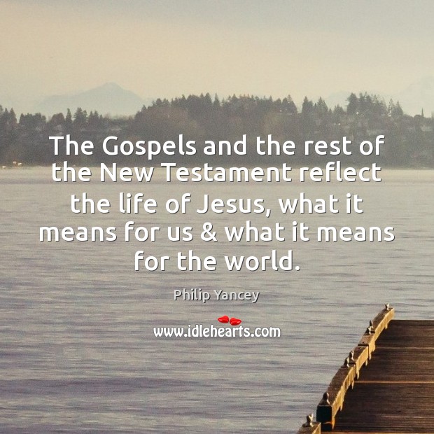 The Gospels and the rest of the New Testament reflect the life Philip Yancey Picture Quote