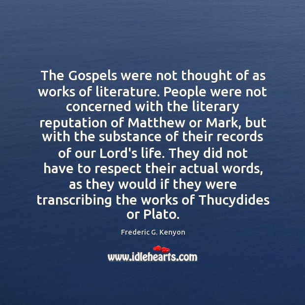 The Gospels were not thought of as works of literature. People were Frederic G. Kenyon Picture Quote