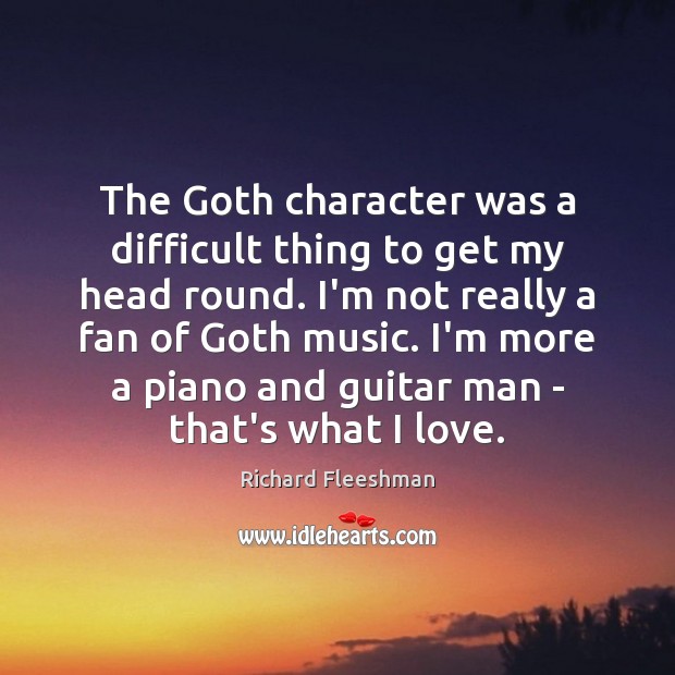 The Goth character was a difficult thing to get my head round. Richard Fleeshman Picture Quote