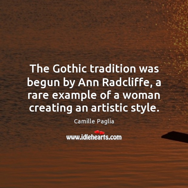 The Gothic tradition was begun by Ann Radcliffe, a rare example of Camille Paglia Picture Quote