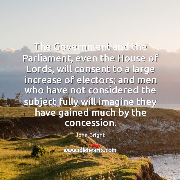 The government and the parliament, even the house of lords John Bright Picture Quote