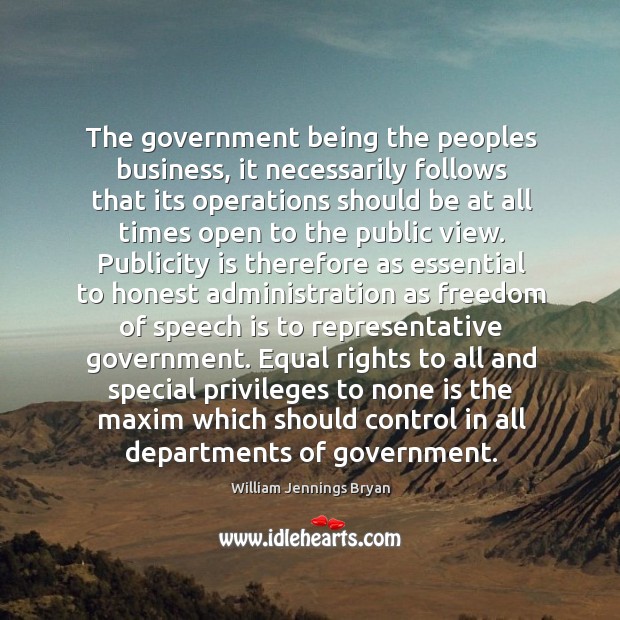 The government being the peoples business, it necessarily follows that its operations Publicity Quotes Image