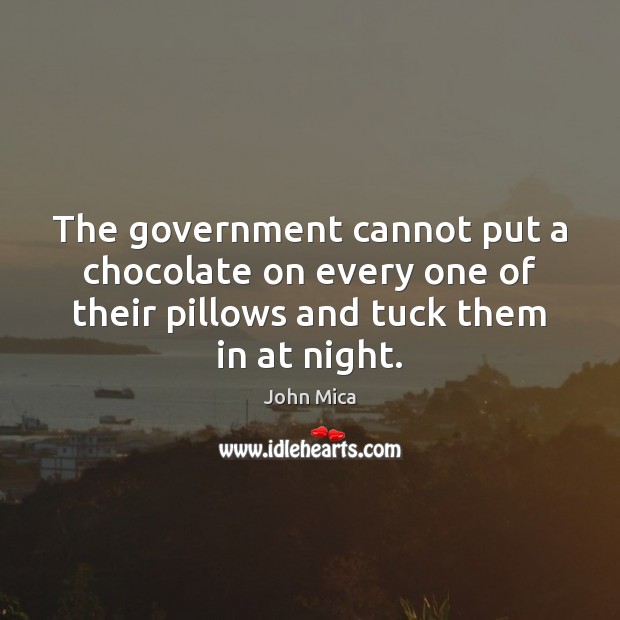 The government cannot put a chocolate on every one of their pillows John Mica Picture Quote