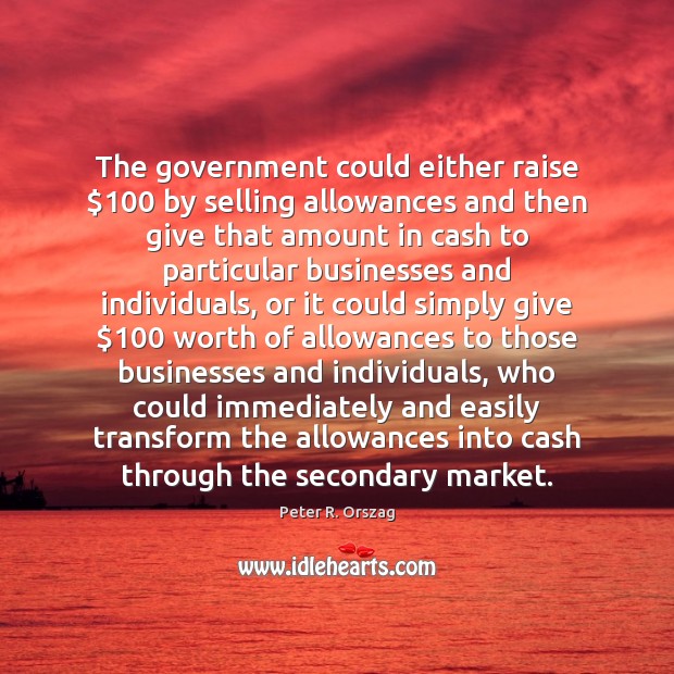 The government could either raise $100 by selling allowances and then give that Government Quotes Image