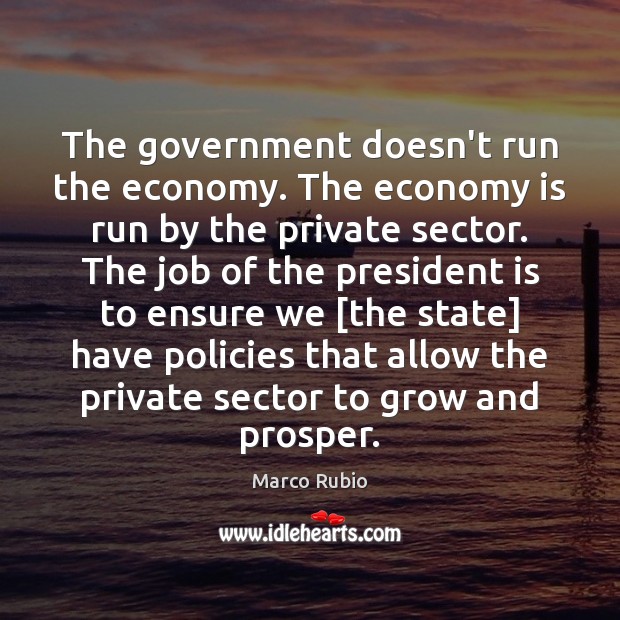 The government doesn’t run the economy. The economy is run by the Government Quotes Image