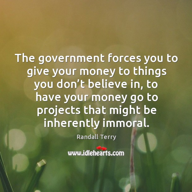 The government forces you to give your money to things you don’t believe in Image