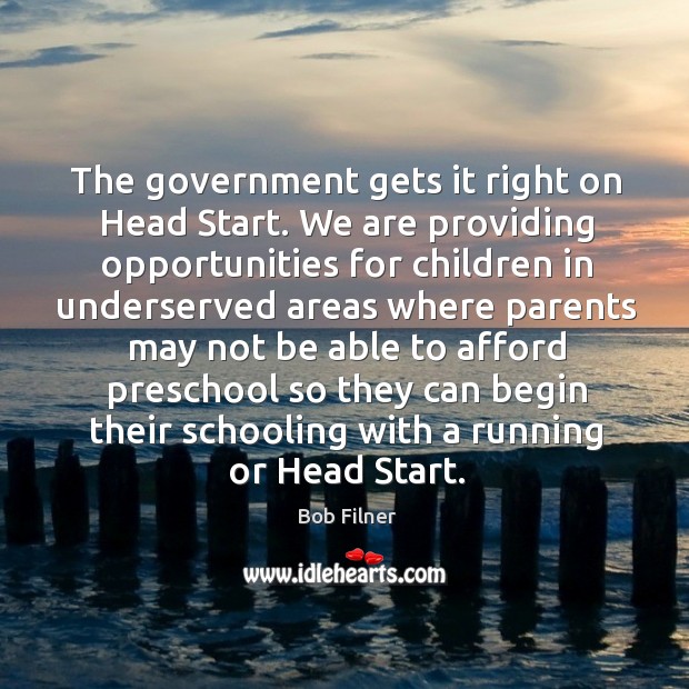 The government gets it right on head start. Bob Filner Picture Quote
