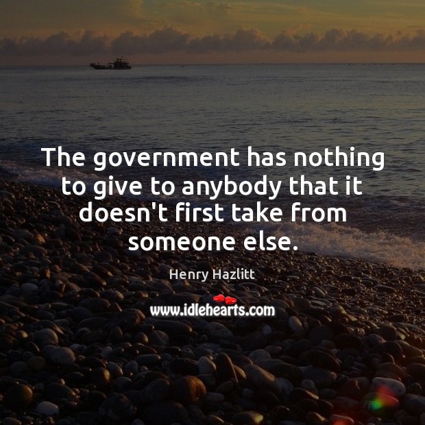 The government has nothing to give to anybody that it doesn’t first Image