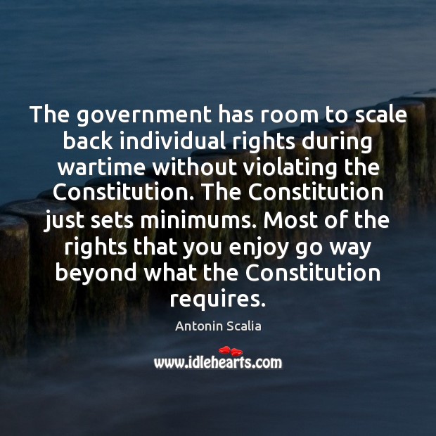 The government has room to scale back individual rights during wartime without Antonin Scalia Picture Quote