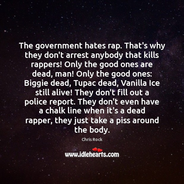 The government hates rap. That’s why they don’t arrest anybody that kills Government Quotes Image