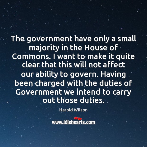 The government have only a small majority in the House of Commons. Harold Wilson Picture Quote