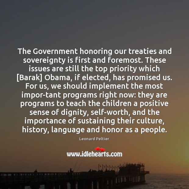 The Government honoring our treaties and sovereignty is first and foremost. These Leonard Peltier Picture Quote
