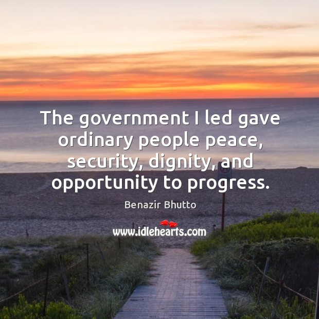 The government I led gave ordinary people peace, security, dignity, and opportunity to progress. Image